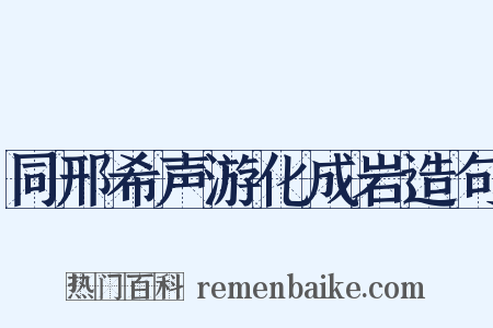 同邢希声游化成岩造句是什么意思的图片